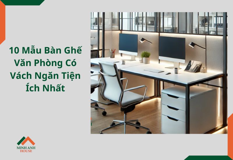 10 Mẫu Bàn Ghế Văn Phòng Có Vách Ngăn Tiện Ích Nhất