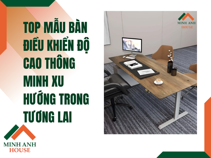 Top Mẫu Bàn Điều Khiển Độ Cao Thông Minh Xu Hướng Trong Tương Lai