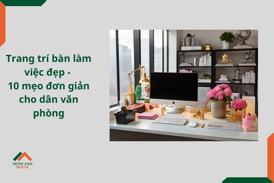 Trang trí bàn làm việc đẹp - 10 mẹo đơn giản cho dân văn phòng